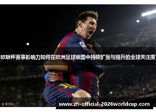 欧联杯赛事影响力如何在欧洲足球版图中持续扩张与提升的全球关注度