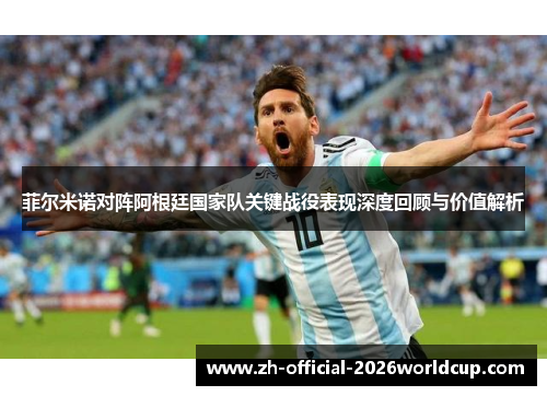 菲尔米诺对阵阿根廷国家队关键战役表现深度回顾与价值解析