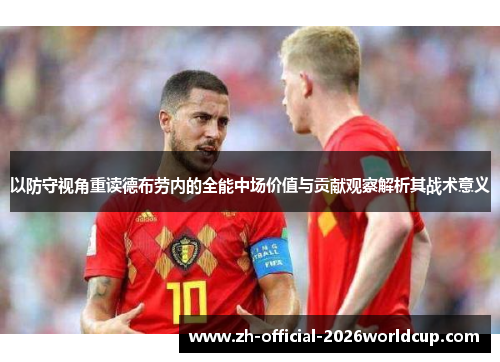 以防守视角重读德布劳内的全能中场价值与贡献观察解析其战术意义