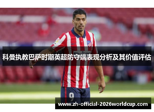 科曼执教巴萨时期英超防守端表现分析及其价值评估