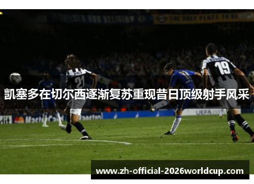 凯塞多在切尔西逐渐复苏重现昔日顶级射手风采