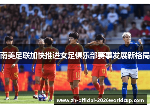 南美足联加快推进女足俱乐部赛事发展新格局