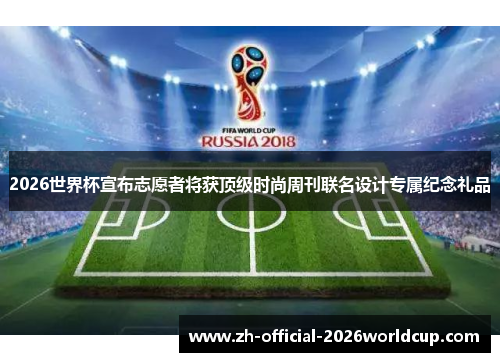 2026世界杯宣布志愿者将获顶级时尚周刊联名设计专属纪念礼品 2026世界杯宣布志愿者将获顶级时尚周刊联名设计专属纪念礼品